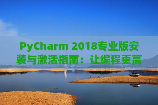 PyCharm 2018专业版安装与激活指南：让编程更高效